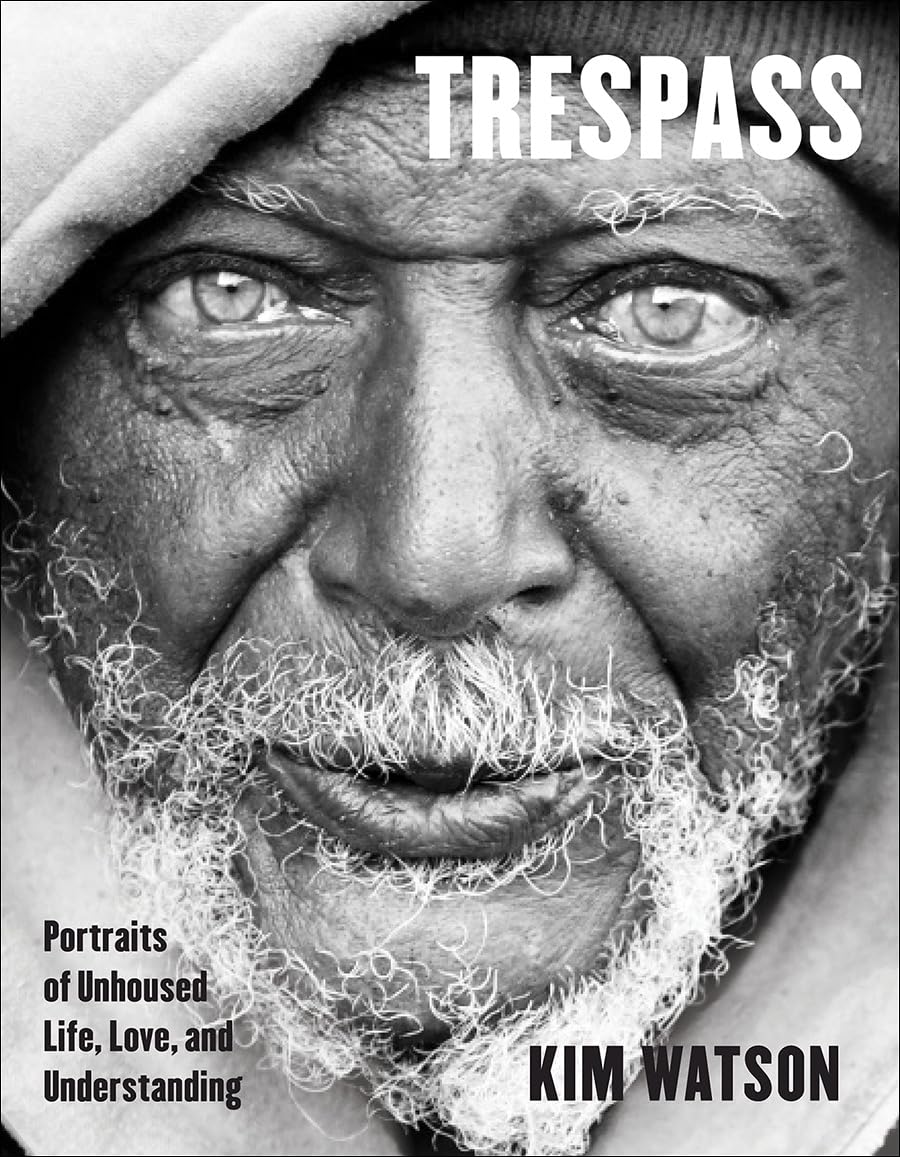 Trespass: Portraits of Unhoused Life, Love, and Understanding by Kim Watson (book)